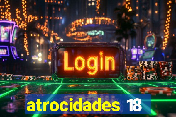 atrocidades 18